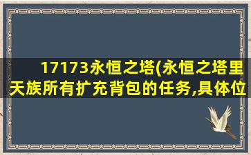 17173永恒之塔(永恒之塔里天族所有扩充背包的任务,具*置,任务名称)