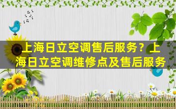 上海日立空调售后服务？上海日立空调维修点及售后服务