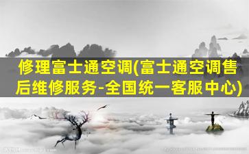 修理富士通空调(富士通空调售后维修服务-全国统一*)