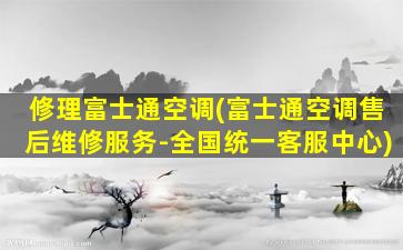 修理富士通空调(富士通空调售后维修服务-全国统一*)