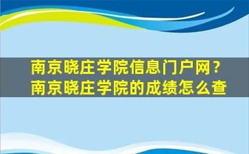 南京晓庄学院信息门户网？南京晓庄学院的成绩怎么查