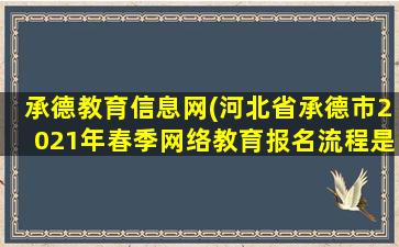 承德教育信息网(河北省承德市2021年春季网络教育报名流程是怎样的)