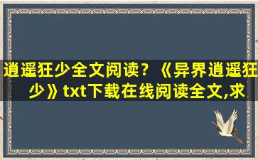 逍遥狂少全文阅读？《异界逍遥狂少》txt下载在线阅读全文,求百度网盘云资源