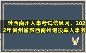黔西南州人事考试信息网，2022年贵州省黔西南州退役军人事务局考聘事业单位人员公告